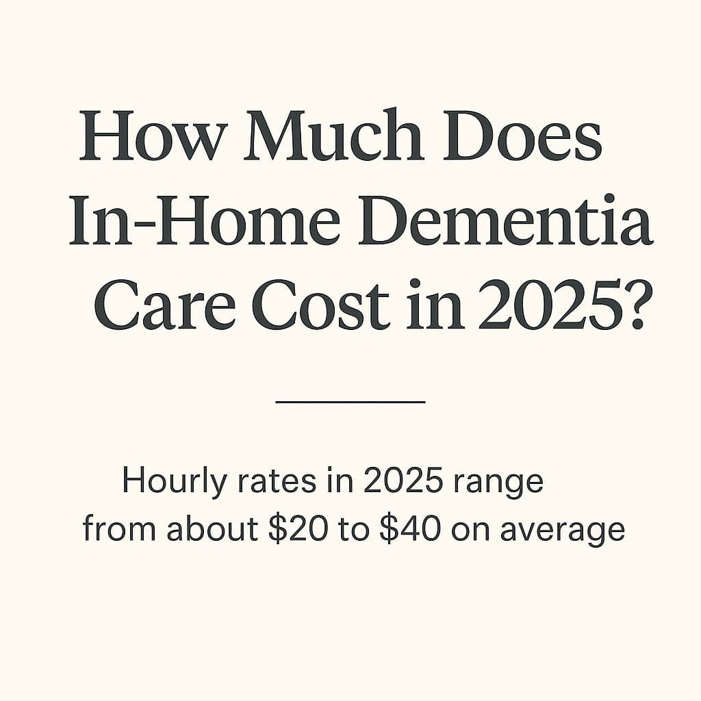 In-Home Dementia Care Costs: What Families Pay and What to Expect in 2025